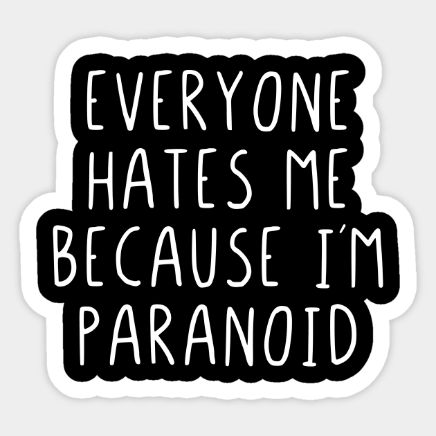 Everyone hates me because im paranoid Sticker by StraightDesigns